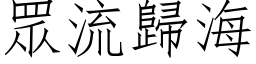 眾流歸海 (仿宋矢量字库)