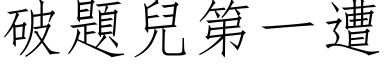 破題兒第一遭 (仿宋矢量字库)