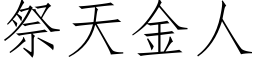 祭天金人 (仿宋矢量字库)