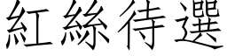 紅絲待選 (仿宋矢量字库)