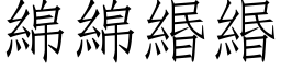 绵绵緡緡 (仿宋矢量字库)