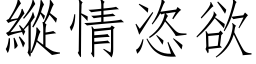 縱情恣欲 (仿宋矢量字库)