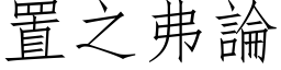 置之弗论 (仿宋矢量字库)