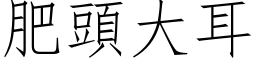 肥頭大耳 (仿宋矢量字库)