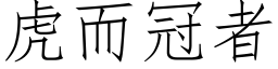 虎而冠者 (仿宋矢量字库)