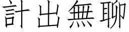 计出无聊 (仿宋矢量字库)