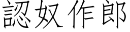 認奴作郎 (仿宋矢量字库)