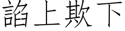 諂上欺下 (仿宋矢量字库)