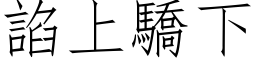 諂上骄下 (仿宋矢量字库)