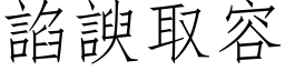 諂諛取容 (仿宋矢量字库)