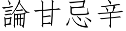 論甘忌辛 (仿宋矢量字库)