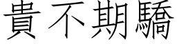 貴不期驕 (仿宋矢量字库)