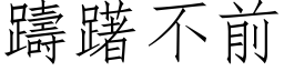 躊躇不前 (仿宋矢量字库)