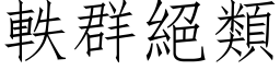 軼群絕類 (仿宋矢量字库)