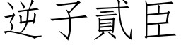 逆子貳臣 (仿宋矢量字库)