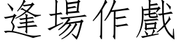 逢場作戲 (仿宋矢量字库)