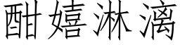 酣嬉淋漓 (仿宋矢量字库)