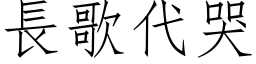 长歌代哭 (仿宋矢量字库)