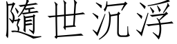 隨世沉浮 (仿宋矢量字库)