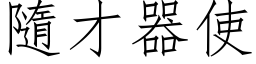 隨才器使 (仿宋矢量字库)