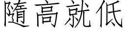 隨高就低 (仿宋矢量字库)