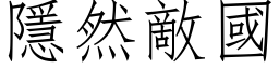 隱然敌国 (仿宋矢量字库)