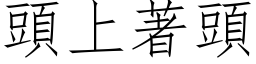 頭上著頭 (仿宋矢量字库)