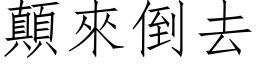 顛來倒去 (仿宋矢量字库)