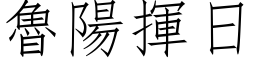 魯陽揮日 (仿宋矢量字库)