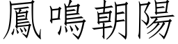 鳳鳴朝陽 (仿宋矢量字库)