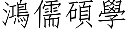 鴻儒碩學 (仿宋矢量字库)