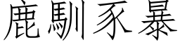 鹿馴豕暴 (仿宋矢量字库)