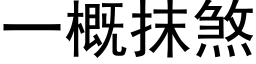 一概抹煞 (黑体矢量字库)