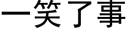 一笑了事 (黑体矢量字库)