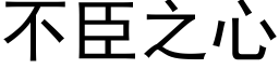 不臣之心 (黑体矢量字库)