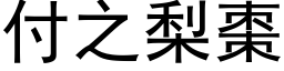 付之梨棗 (黑体矢量字库)