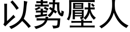 以勢壓人 (黑体矢量字库)