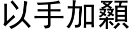 以手加顙 (黑体矢量字库)