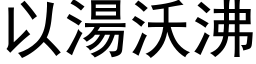 以汤沃沸 (黑体矢量字库)