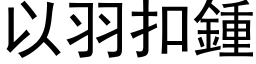 以羽扣鍾 (黑体矢量字库)