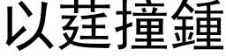 以莛撞鍾 (黑体矢量字库)