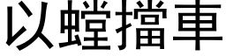 以螳擋車 (黑体矢量字库)