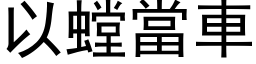 以螳當車 (黑体矢量字库)