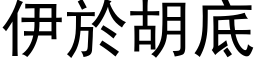 伊於胡底 (黑体矢量字库)