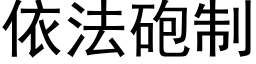 依法砲制 (黑体矢量字库)