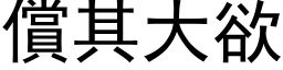 偿其大欲 (黑体矢量字库)