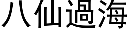 八仙过海 (黑体矢量字库)