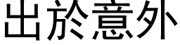 出於意外 (黑体矢量字库)