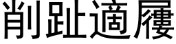 削趾適屨 (黑体矢量字库)