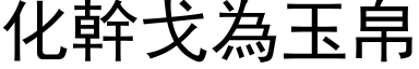 化干戈为玉帛 (黑体矢量字库)